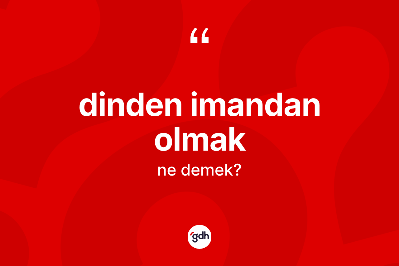 Dinden imandan olmak ifadesinin kısaca tanımı nedir?