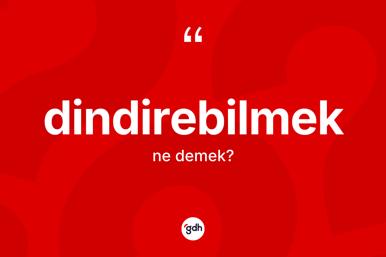 Dindirebilmek kelimesi nedir?
