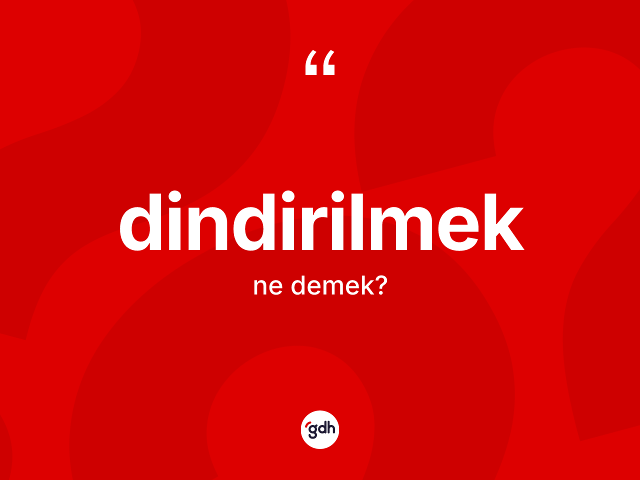 Dindirilmek kelimesi ne demek? Dindirilmeğin kısaca tanımı nedir?