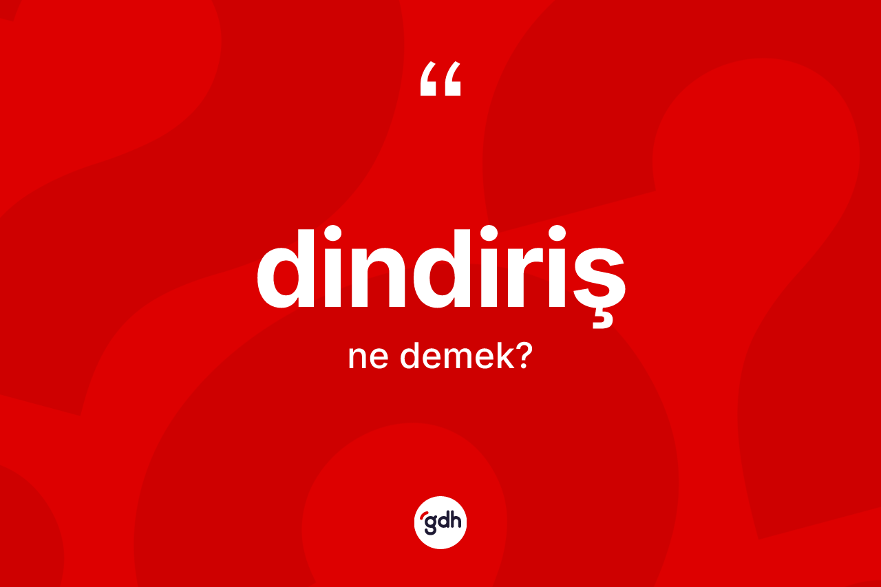 Dindiriş kelimesinin tanımı nedir? Dindirişin TDK'ya göre anlamı nedir?