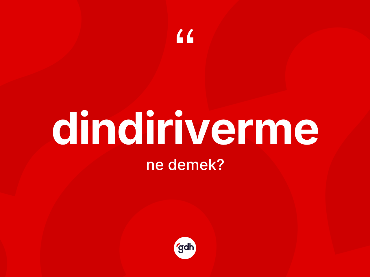 Dindiriverme kelimesi nedir? Dindirivermenin TDK'ya göre anlamı nedir?