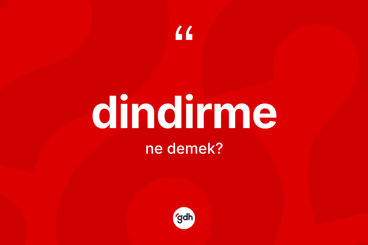 Dindirme kelimesinin anlamı nedir? Dindirmenin sözlükteki anlamı nedir?