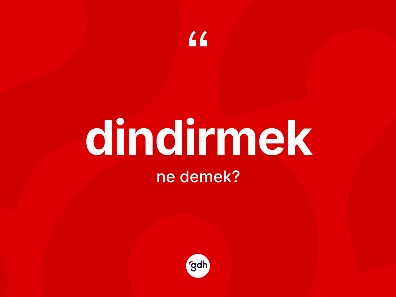 Dindirmek ne anlama gelir? Dindirmek kelimesinin TDK anlamı nedir?