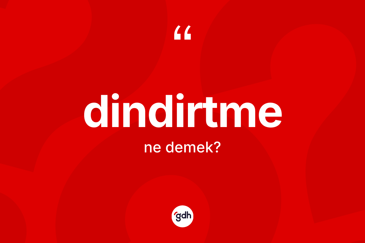 Dindirtme kelimesinin tanımı nedir?