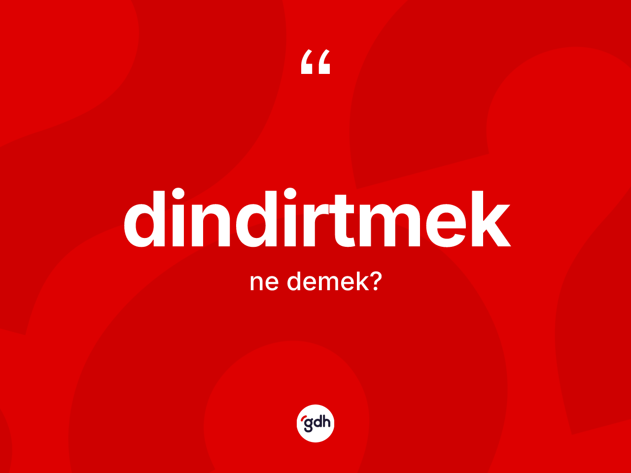 Dindirtmek ne anlama gelir? Dindirtmek kelimesinin TDK anlamı nedir?