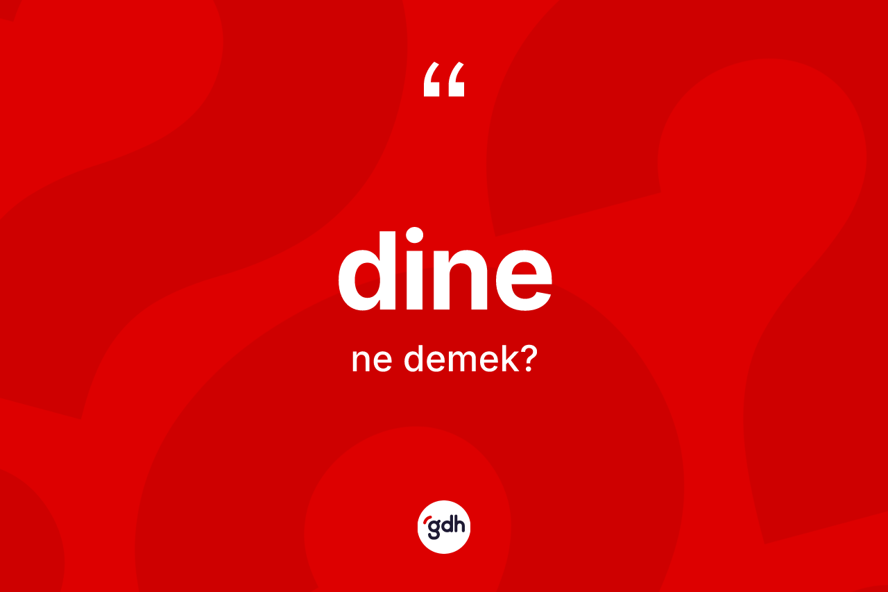 Dine kelimesinin tanımı nedir? Dine kelimesinin kaç farklı anlamı var?