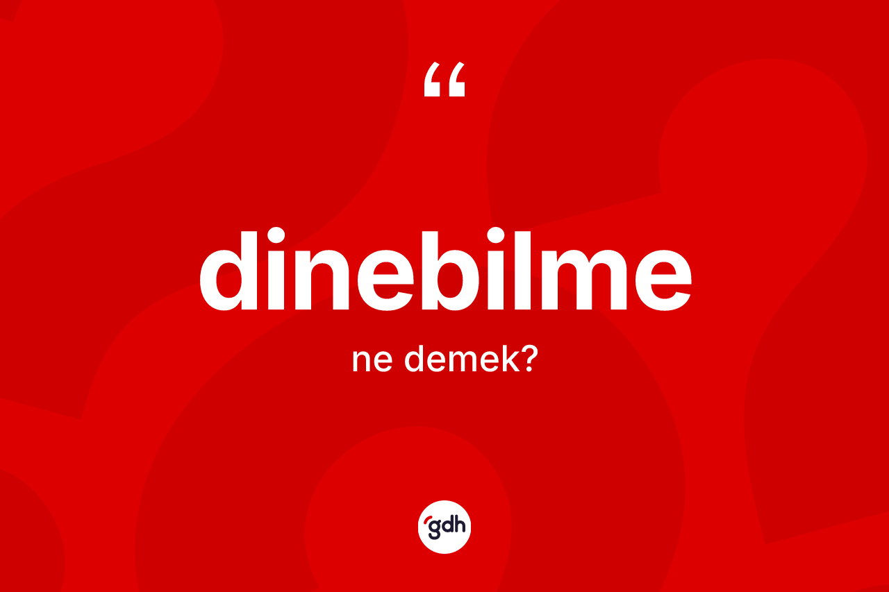 Dinebilme kelimesinin sözlükteki tanımı nedir?