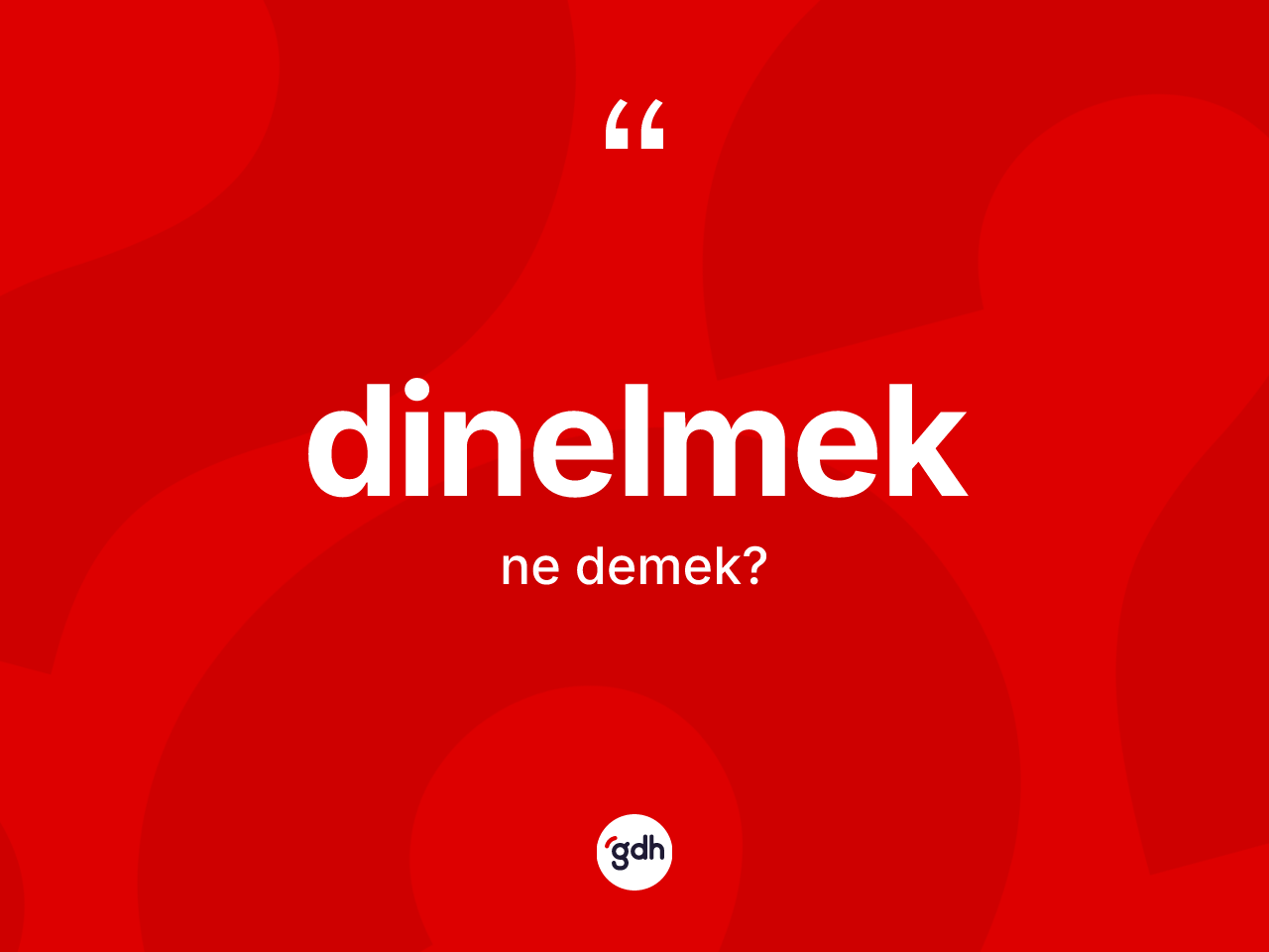 Dinelmek kelimesi ne anlama gelir? Dinelmeğin sözlükteki anlamı nedir?