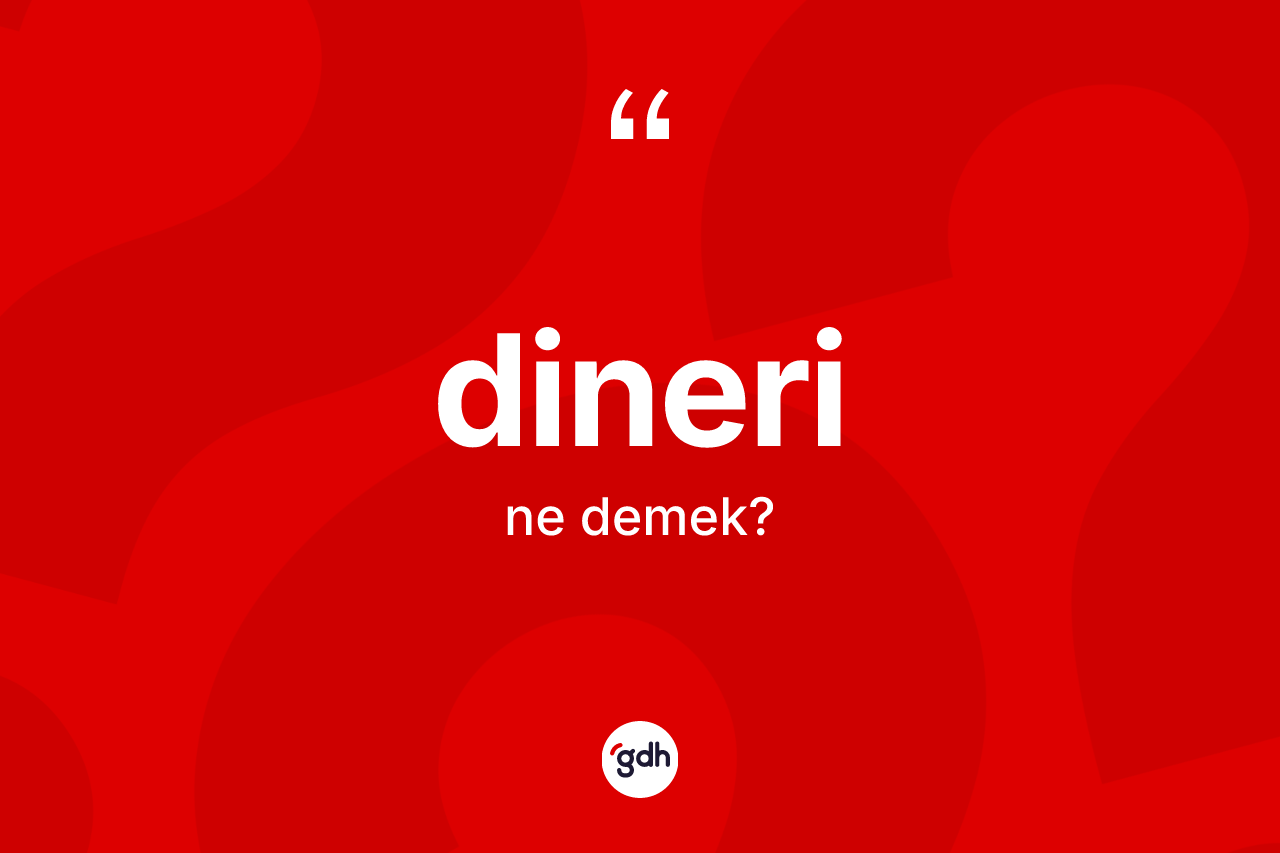 Dineri kelimesinin sözlükteki tanımı nedir? Dineri kelimesinin TDK'ya göre açıklaması nedir?