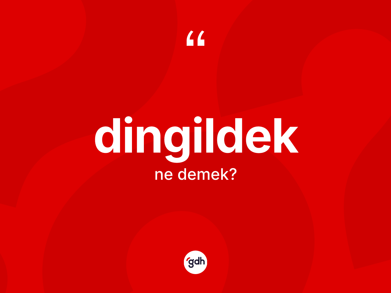 Dingildek ne demek? Dingildeğin halk arasındaki kullanımı nasıldır?