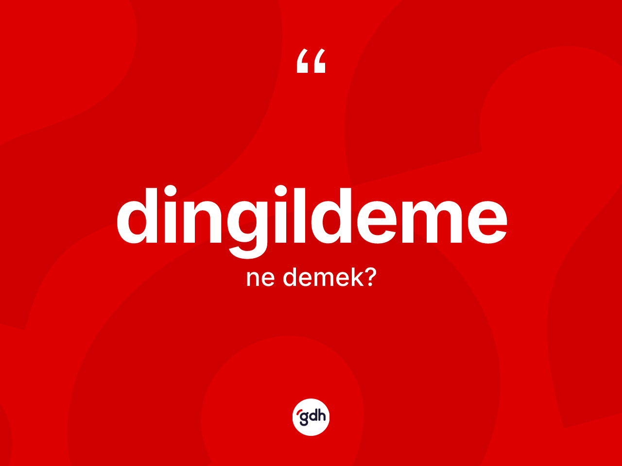 Dingildeme kelimesi ne anlama gelir? Dingildemenin halk arasındaki kullanımı nasıldır?