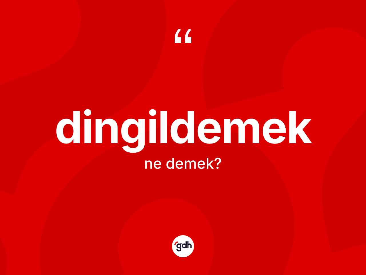 Dingildemek kelimesinin anlamı nedir? Dingildemek kelimesinin TDK anlamı nedir?