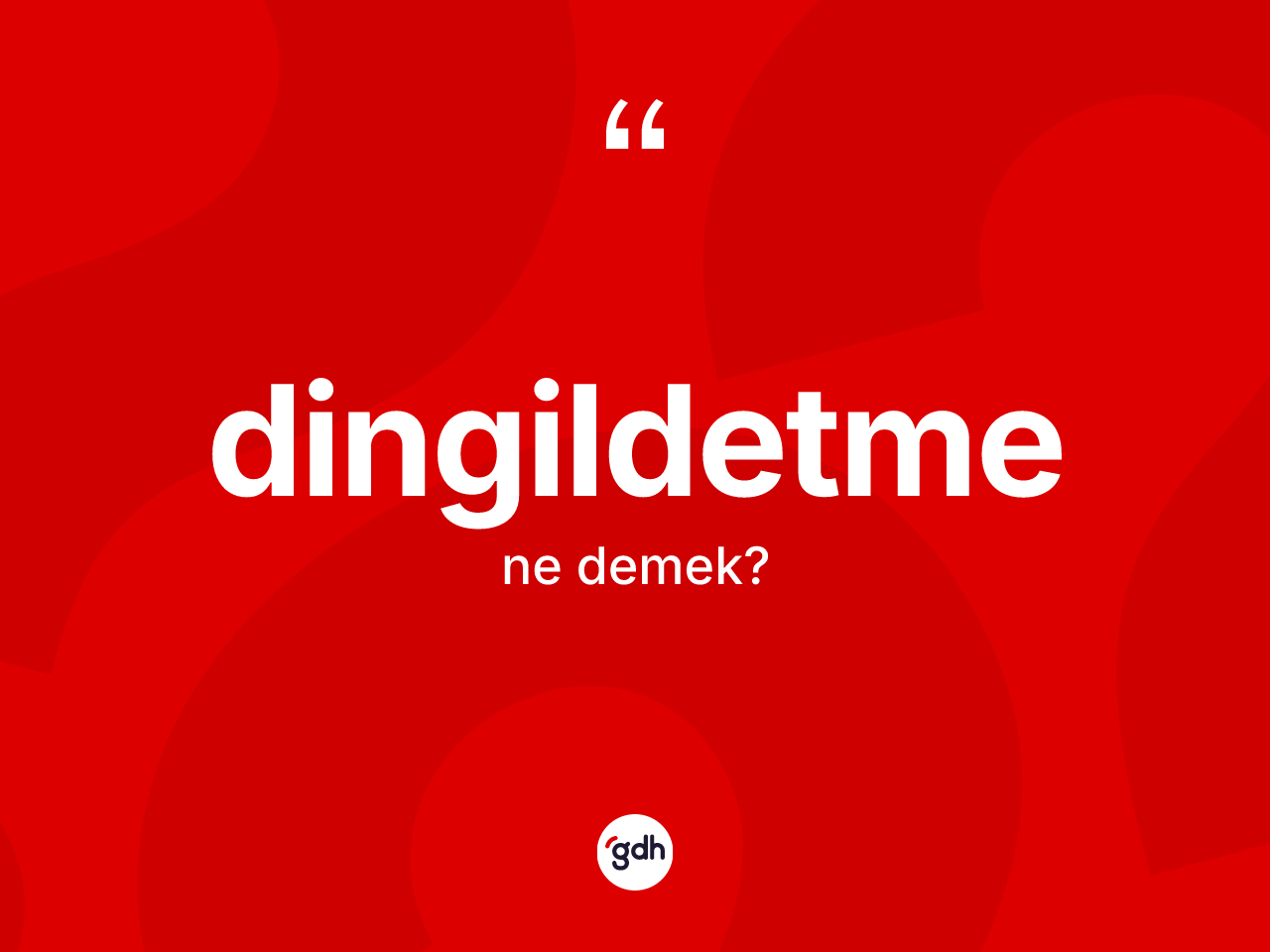 Dingildetme nedir? Dingildetme kelimesinin TDK anlamı nedir?