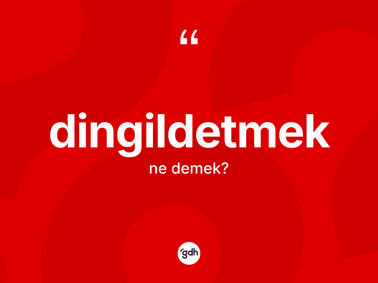 Dingildetmek kelimesinin tanımı nedir? Dingildetmeğin halk arasındaki kullanımı nasıldır?