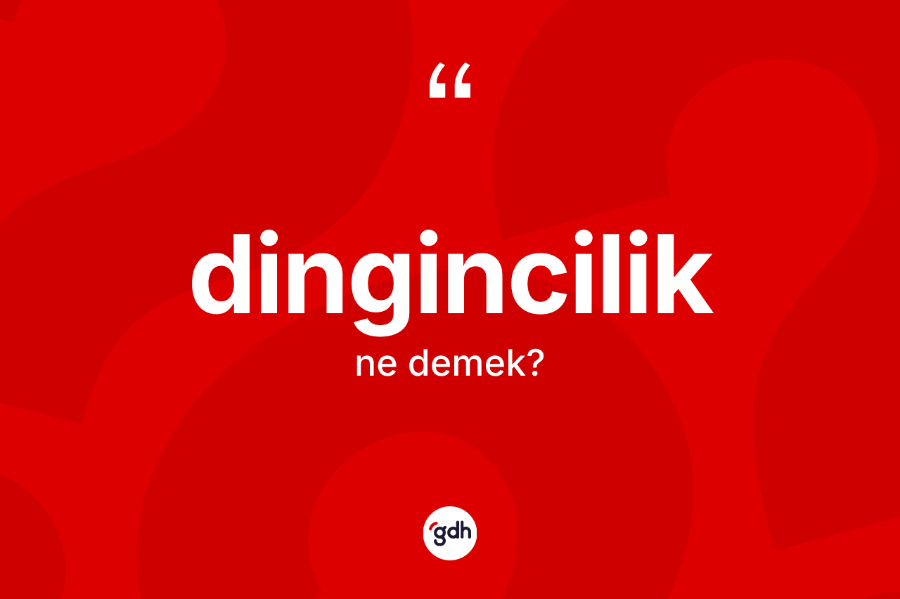 Dingincilik kelimesinin tanımı nedir? Dingincilik kelimesinin kaç farklı anlamı var?
