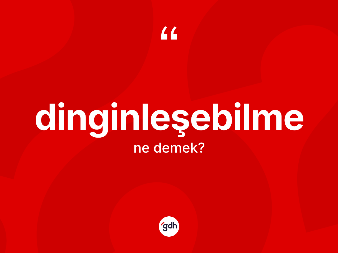 Dinginleşebilme nedir? Dinginleşebilme kelimesinin TDK'ya göre açıklaması nedir?