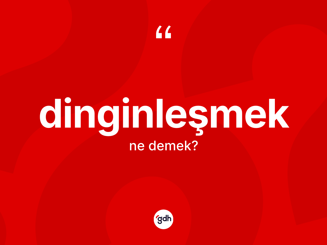 Dinginleşmek kelimesi ne anlama gelir? Dinginleşmeğin TDK'ya göre anlamı nedir?