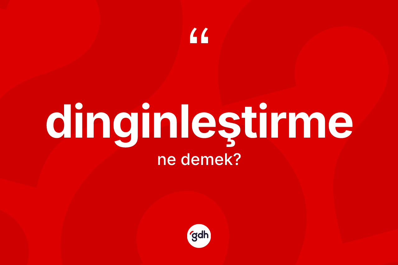 Dinginleştirme nedir? Dinginleştirme kelimesinin TDK anlamı nedir?