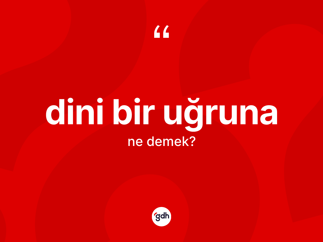 Dini bir uğruna ne demektir? Dini bir uğruna ifadesinin kaç farklı anlamı var?