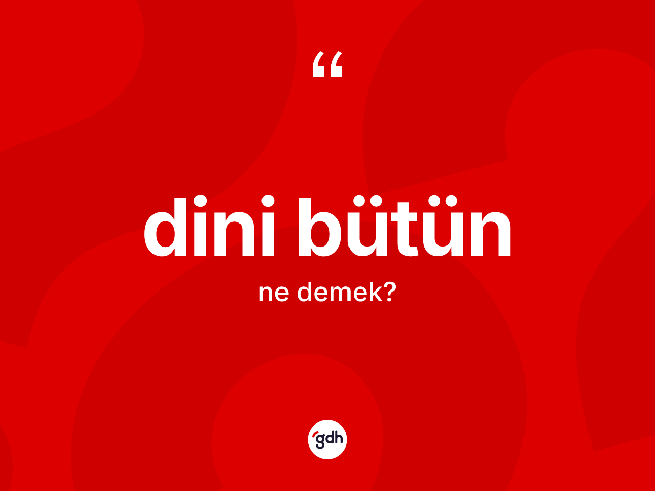 Dini bütün kelimesinin sözlükteki tanımı nedir? Dini bütün kelimesinin kaç farklı anlamı var?
