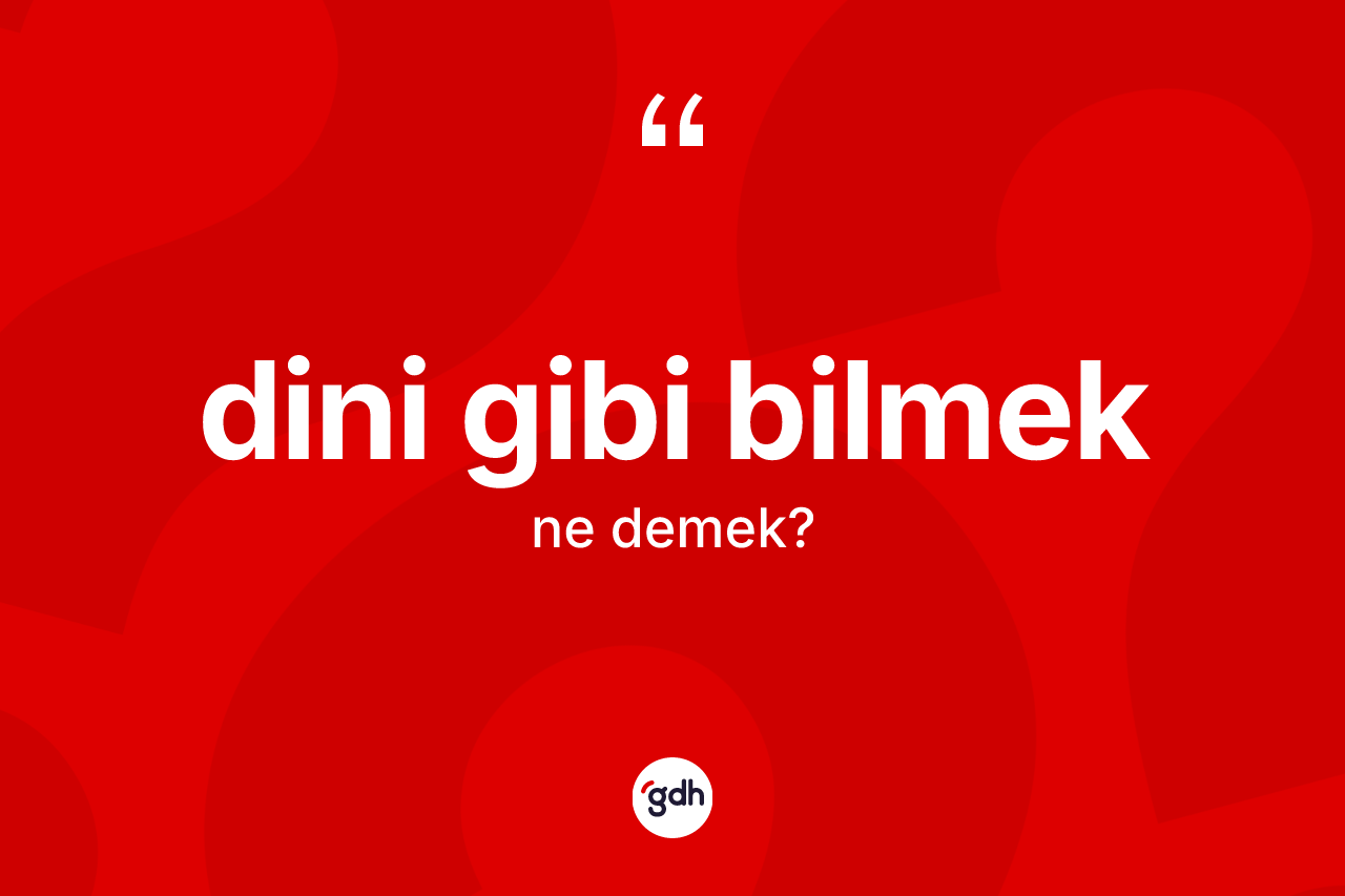 Dini gibi bilmek ifadesinin tanımı nedir? Dini gibi bilmek ifadesinin özellikleri nelerdir?