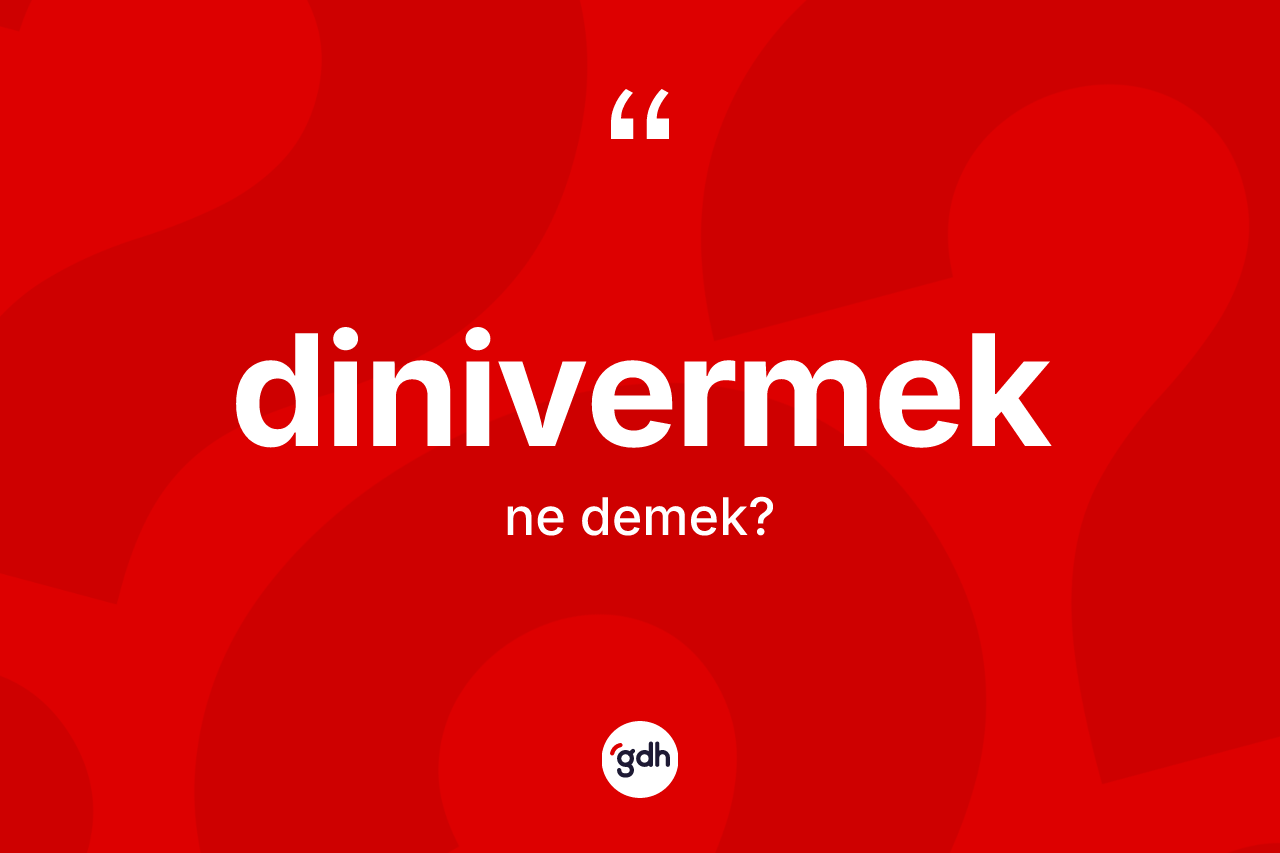 Dinivermek nedir?