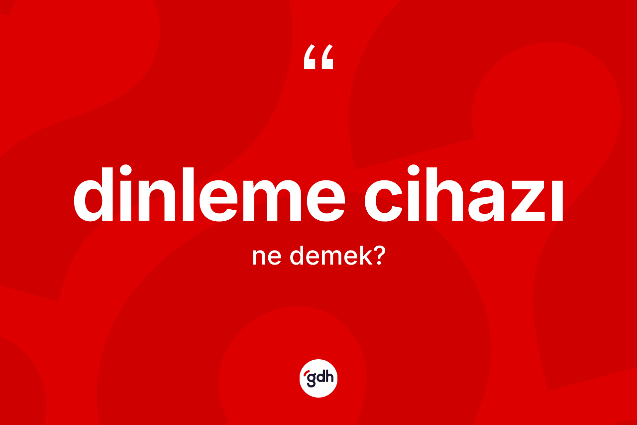 Dinleme cihazı kelimesi ne demek? Dinleme cihazı kelimesinin TDK'ya göre açıklaması nedir?