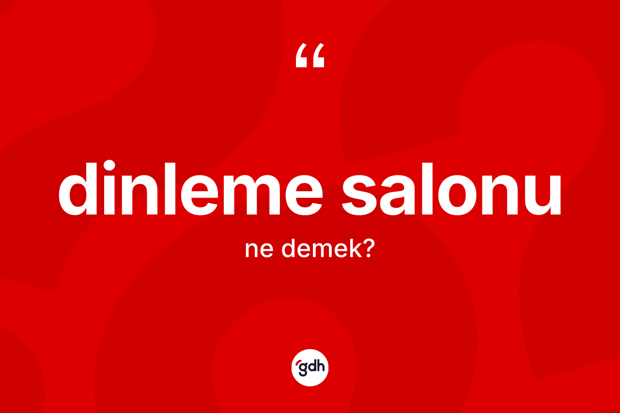 Dinleme salonu kelimesinin sözlükteki tanımı nedir? Dinleme salonu kelimesinin özellikleri nelerdir?