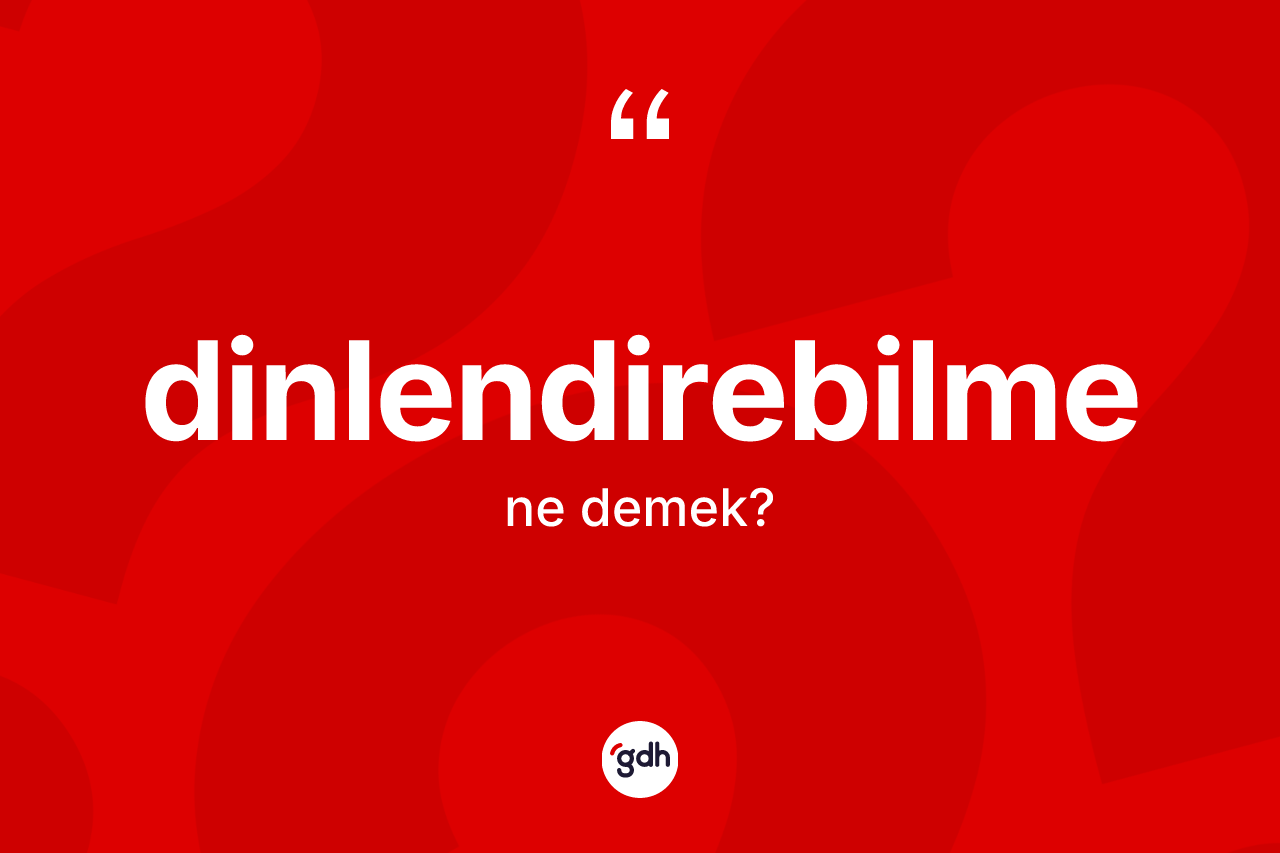 Dinlendirebilme kelimesi nedir?