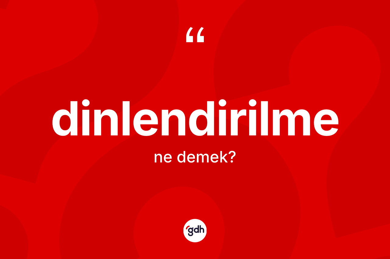 Dinlendirilme kelimesinin sözlükteki tanımı nedir?