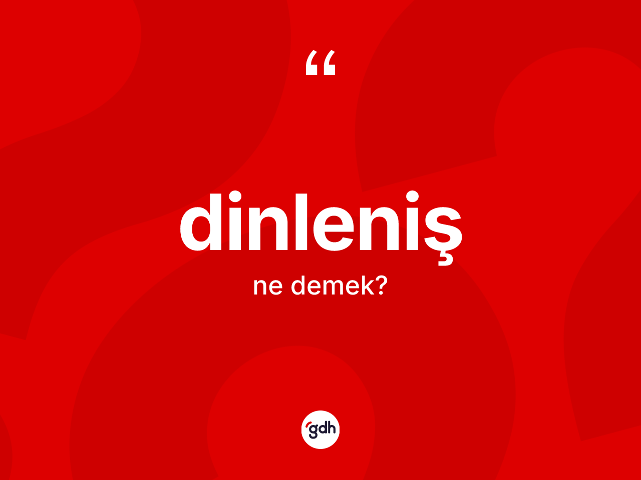 Dinleniş ne anlama gelir? Dinlenişin TDK'ya göre anlamı nedir?