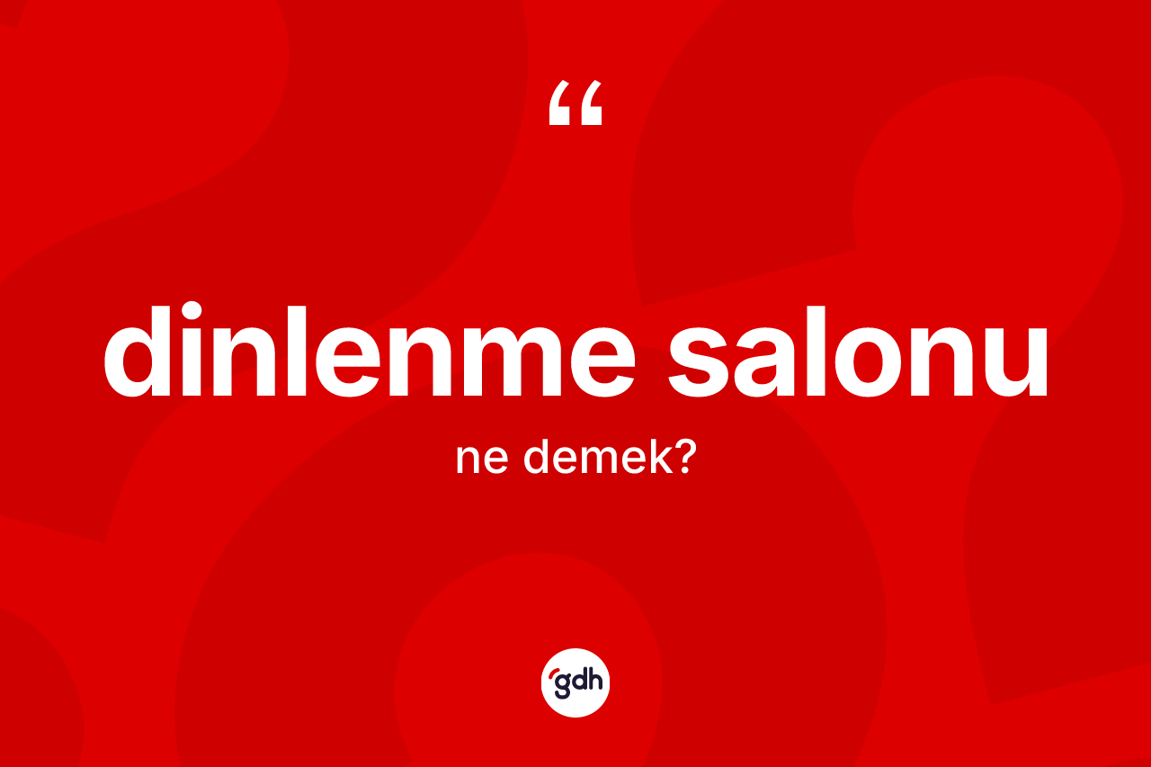 Dinlenme salonu kelimesinin sözlükteki tanımı nedir? Dinlenme salonunun kısaca tanımı nedir?