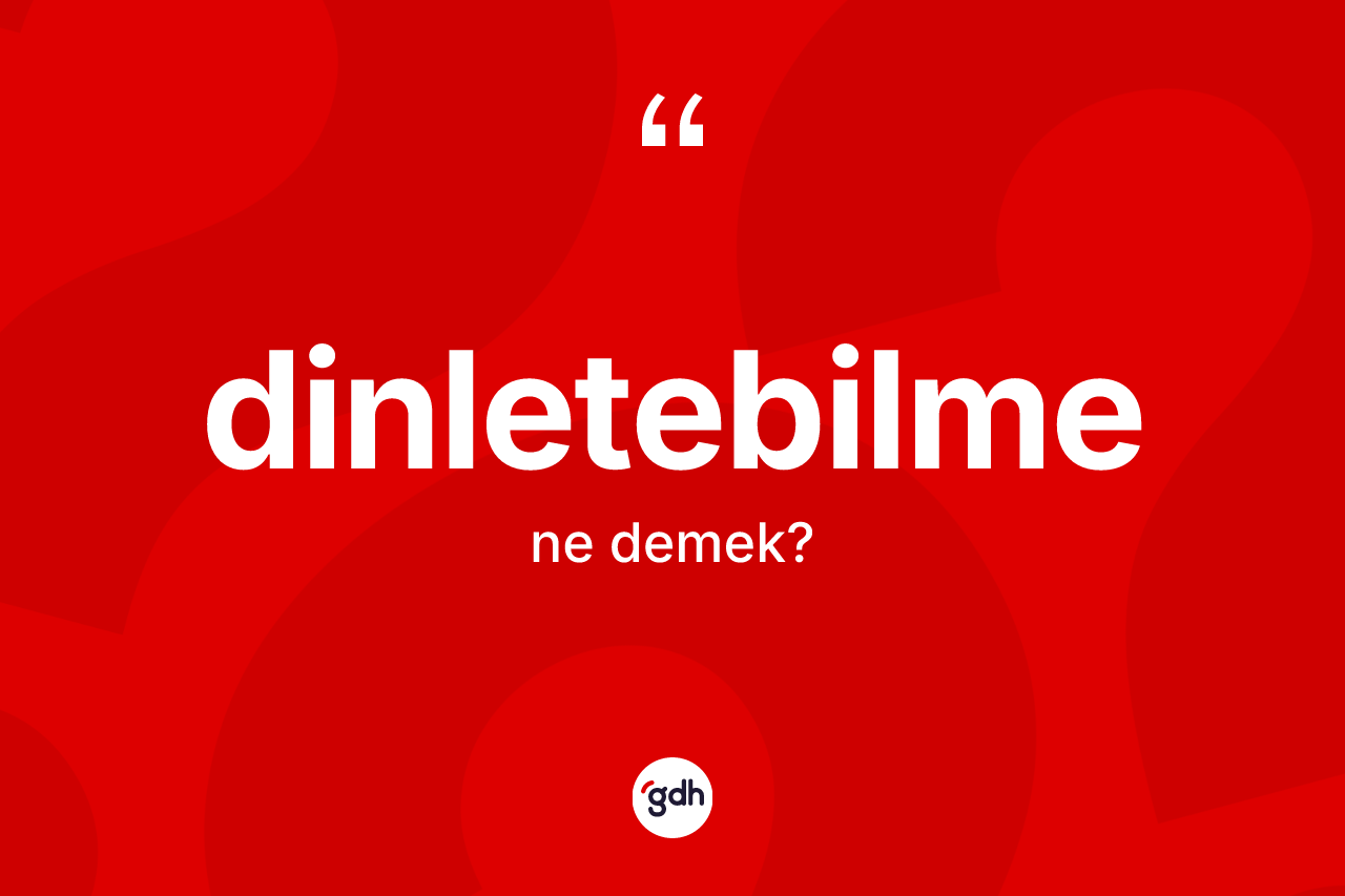 Dinletebilme kelimesi ne demek? Dinletebilmenin kısaca tanımı nedir?