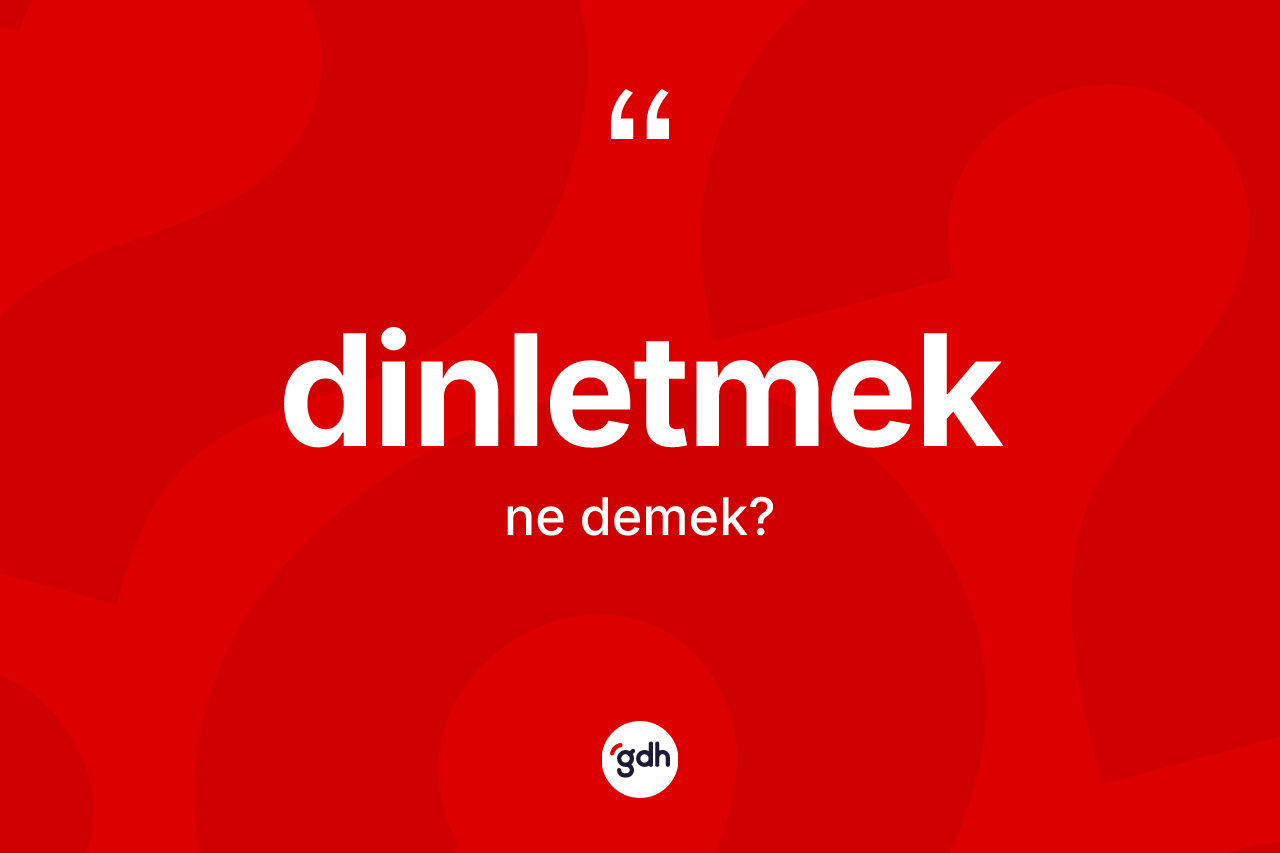 Dinletmek kelimesi nedir? Dinletmeğin halk arasındaki kullanımı nasıldır?