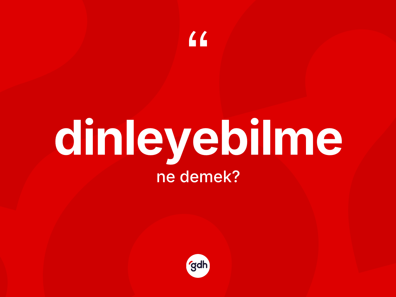 Dinleyebilme nedir? Dinleyebilmenin sözlükteki anlamı nedir?