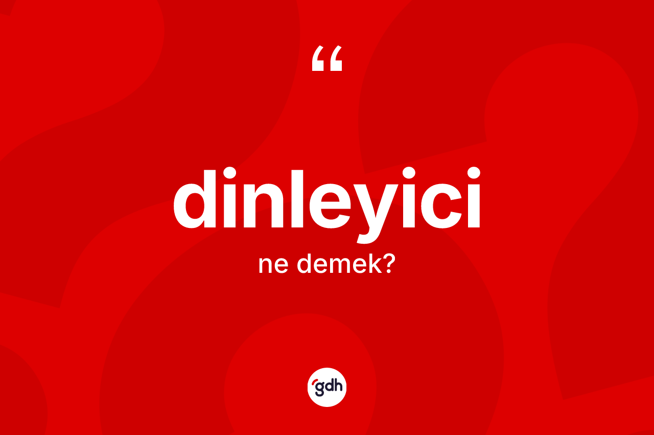 Dinleyici kelimesinin anlamı nedir?
