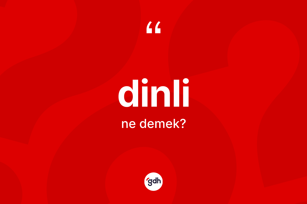 Dinli kelimesi ne anlama gelir? Dinlinin sözlükteki anlamı nedir?