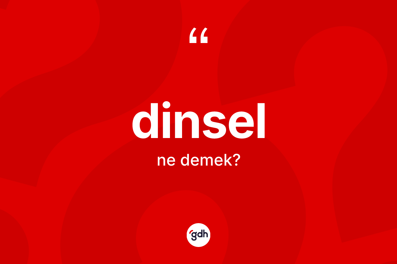 Dinsel kelimesi ne demek? Dinsel kelimesinin özellikleri nelerdir?