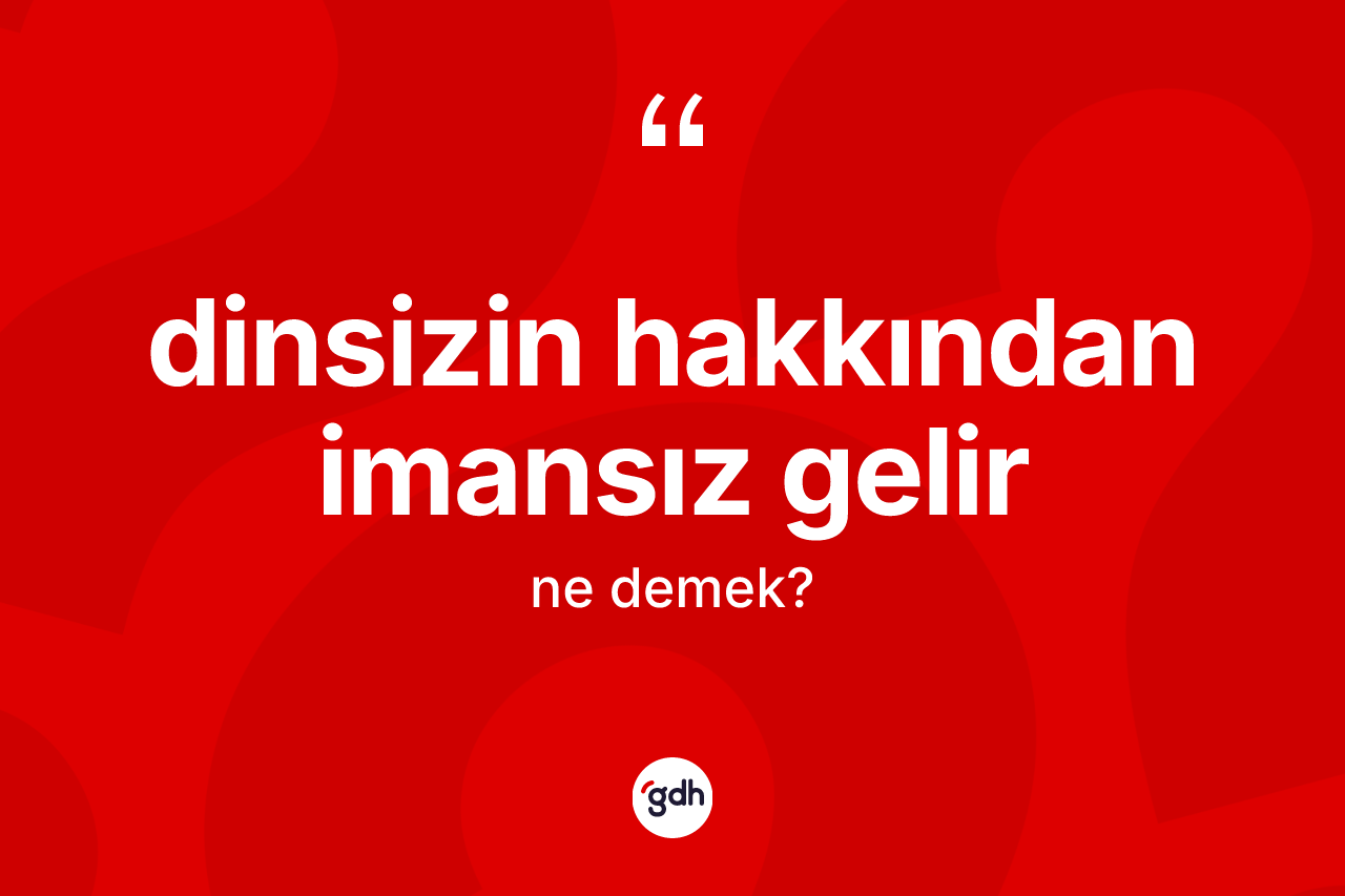 Dinsizin hakkından imansız gelir ifadesinin sözlükteki anlamı nedir? Dinsizin hakkından imansız gelir ifadesinin kaç farklı anlamı var?