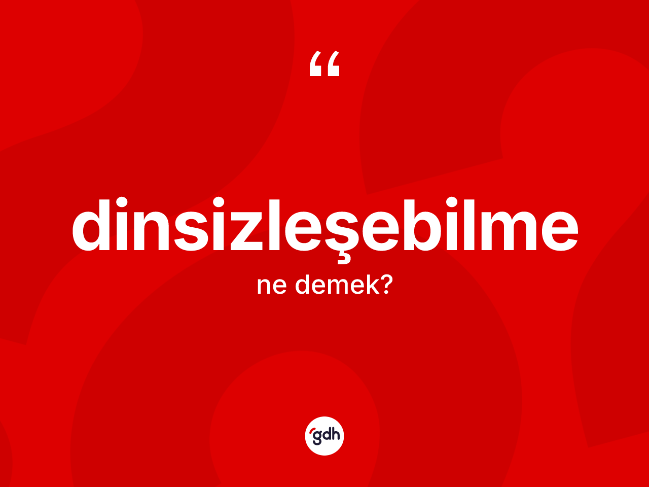 Dinsizleşebilme kelimesi ne anlama gelir? Dinsizleşebilmenin TDK'ya göre anlamı nedir?