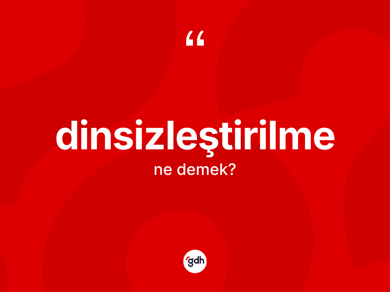 Dinsizleştirilme kelimesinin tanımı nedir? Dinsizleştirilmenin TDK'ya göre anlamı nedir?