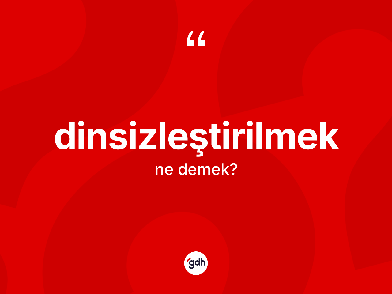 Dinsizleştirilmek kelimesinin tanımı nedir? Dinsizleştirilmeğin halk arasındaki kullanımı nasıldır?