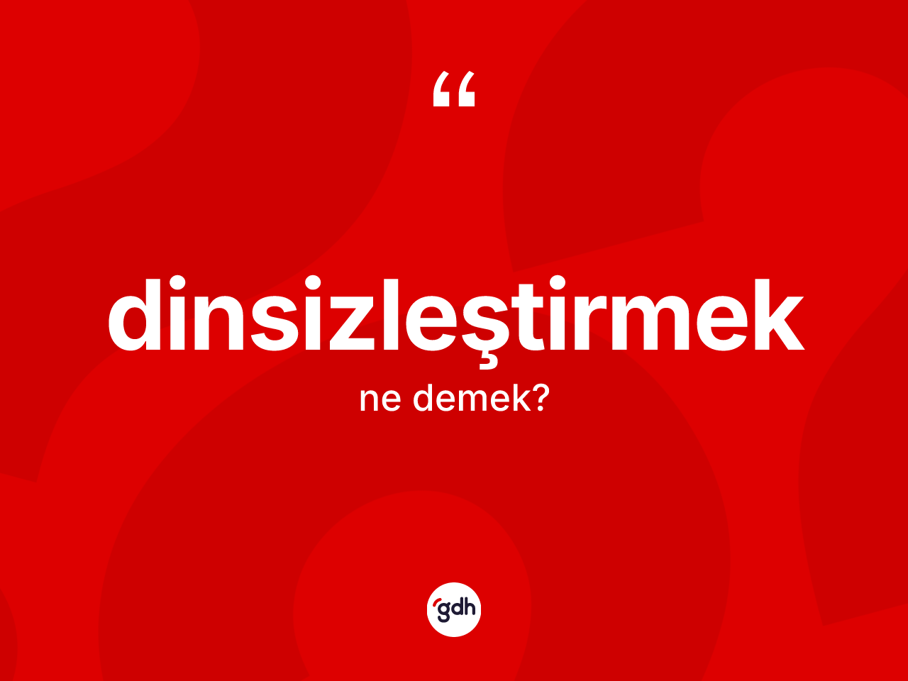 Dinsizleştirmek ne anlama gelir? Dinsizleştirmeğin halk arasındaki kullanımı nasıldır?