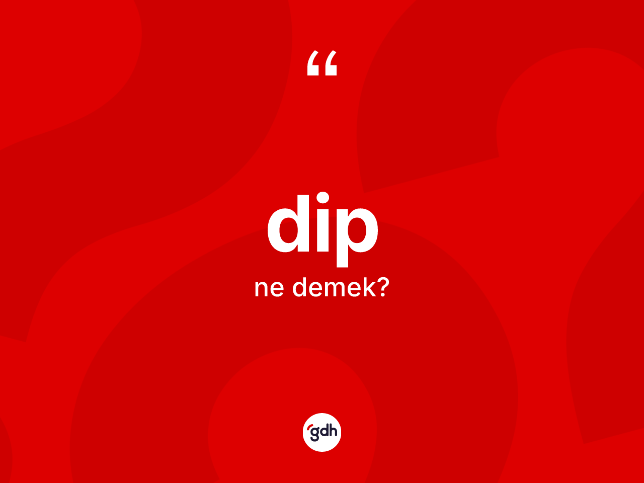 Dip ne demek? Dibin sözlükteki anlamı nedir?