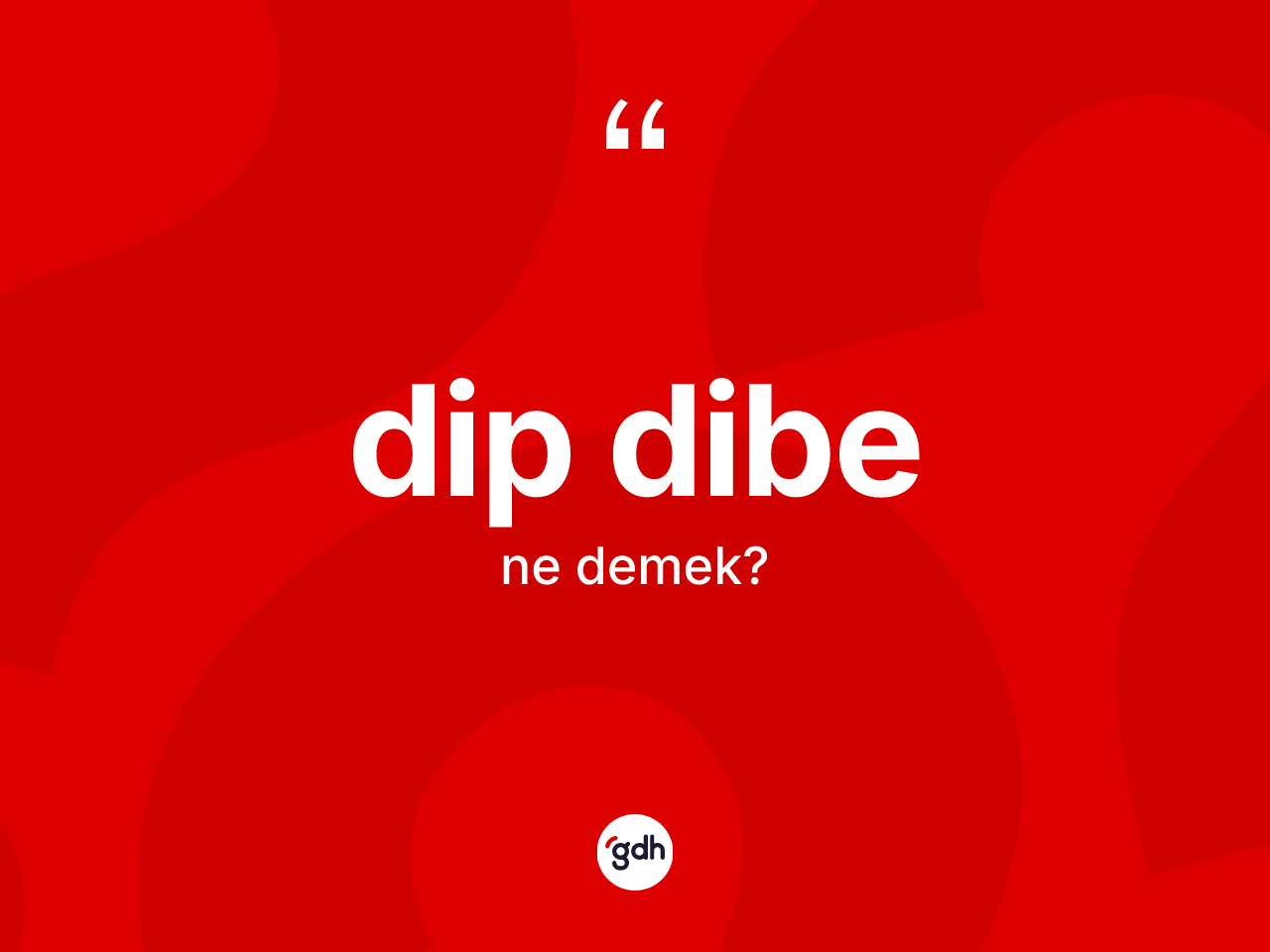 Dip dibe kelimesi ne anlama gelir? Dip dibenin TDK'ya göre anlamı nedir?