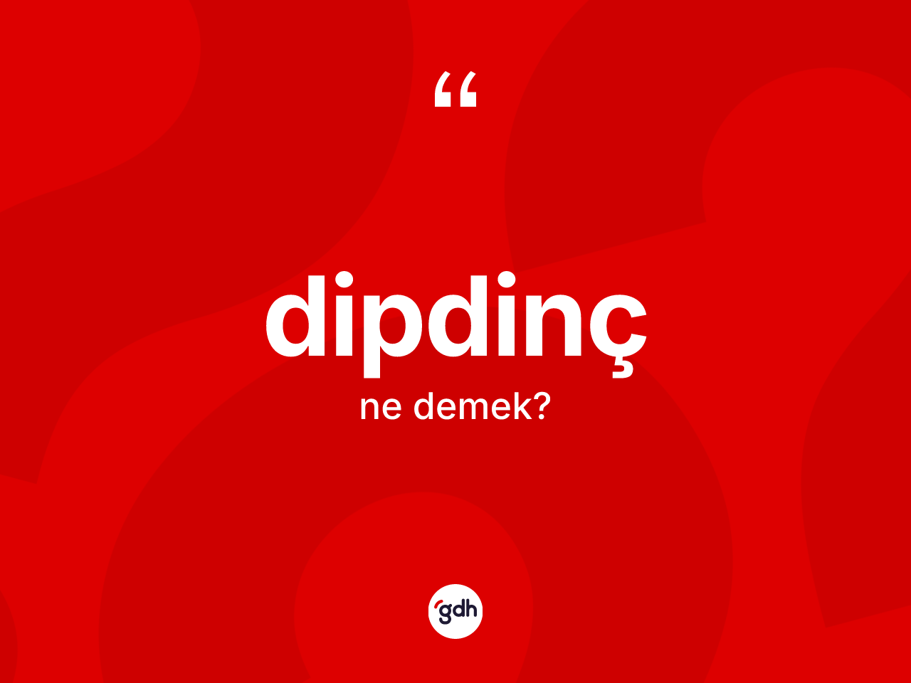 Dipdinç kelimesinin tanımı nedir? Dipdincin TDK'ya göre anlamı nedir?