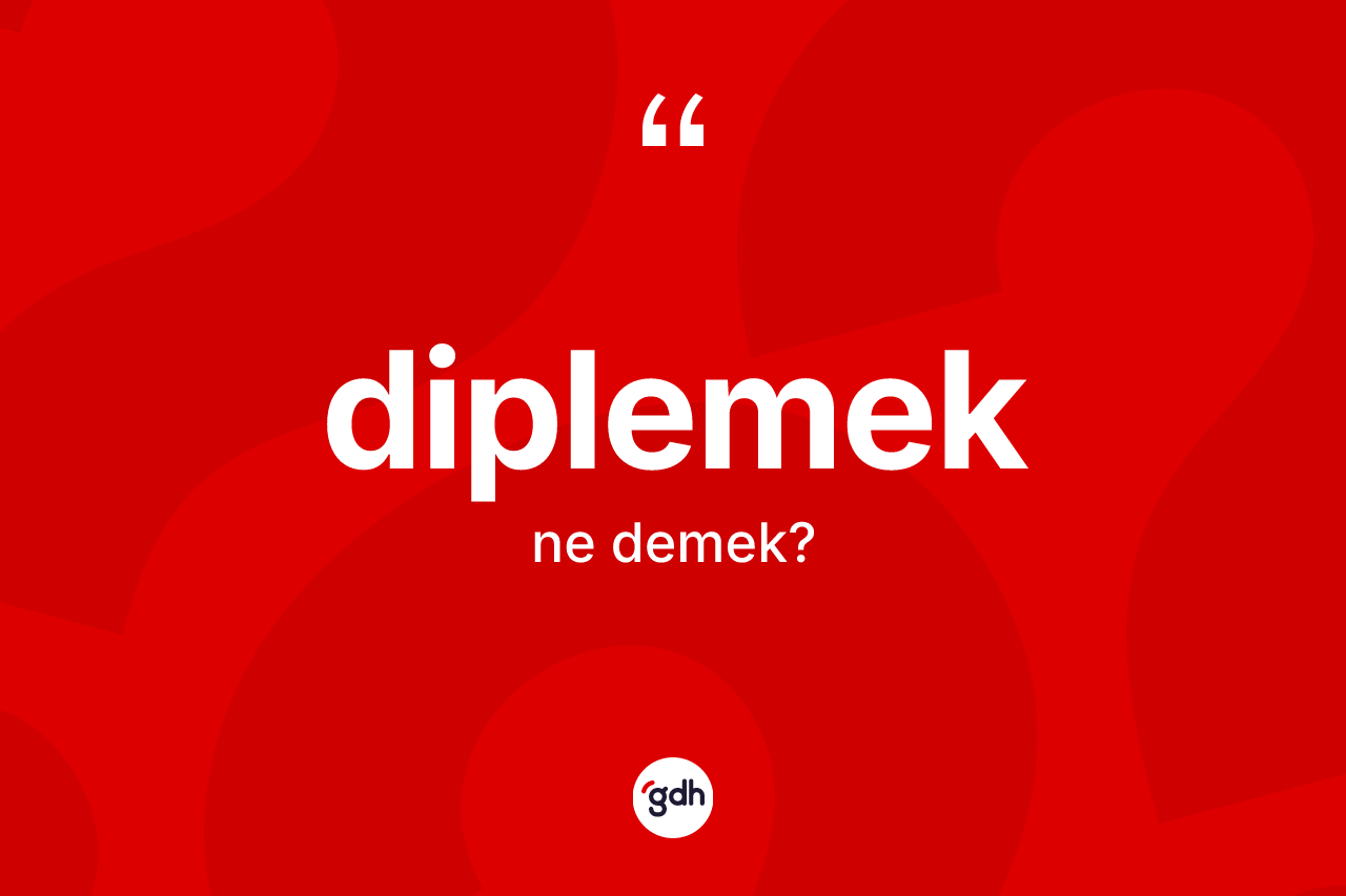 Diplemek kelimesinin tanımı nedir? Diplemeğin kısaca tanımı nedir?
