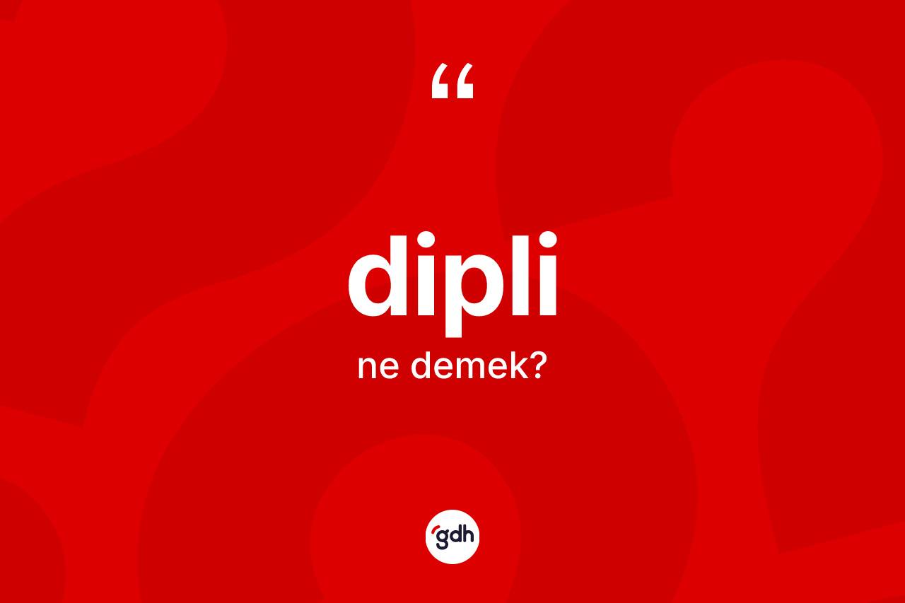 Dipli kelimesi ne demek?