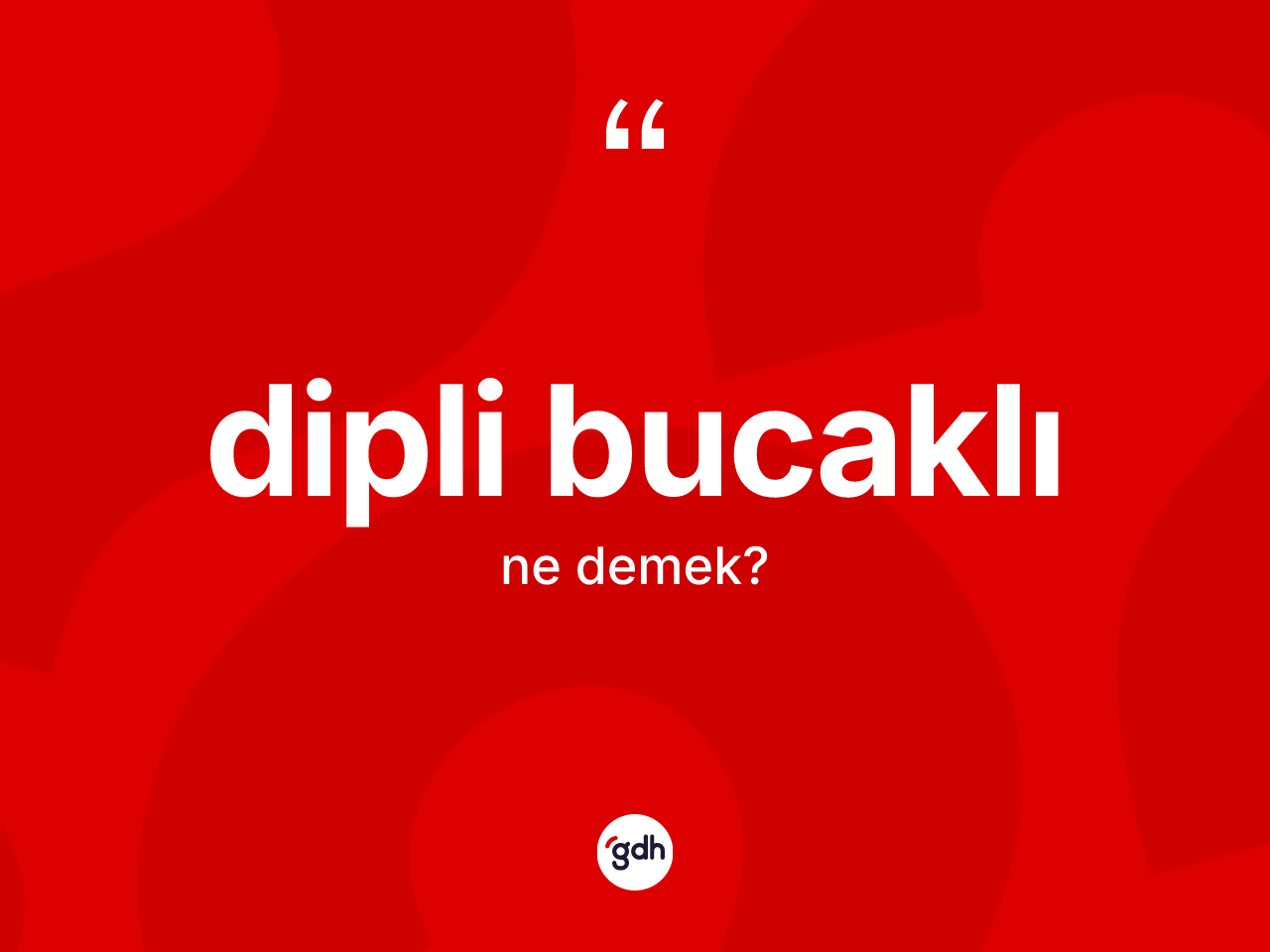 Dipli bucaklı kelimesinin tanımı nedir? Dipli bucaklı kelimesinin özellikleri nelerdir?