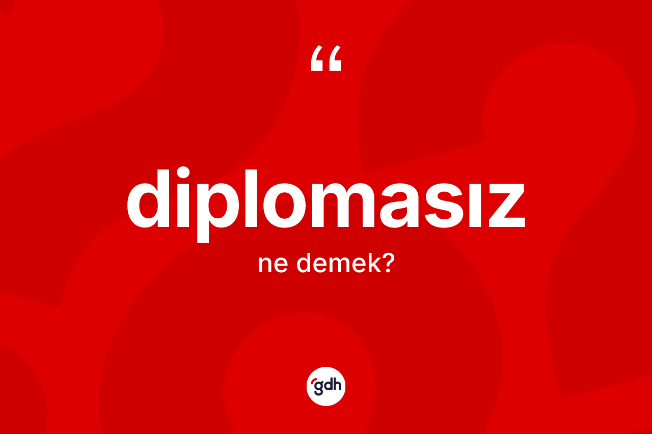 Diplomasız kelimesinin tanımı nedir? Diplomasızın TDK'ya göre anlamı nedir?